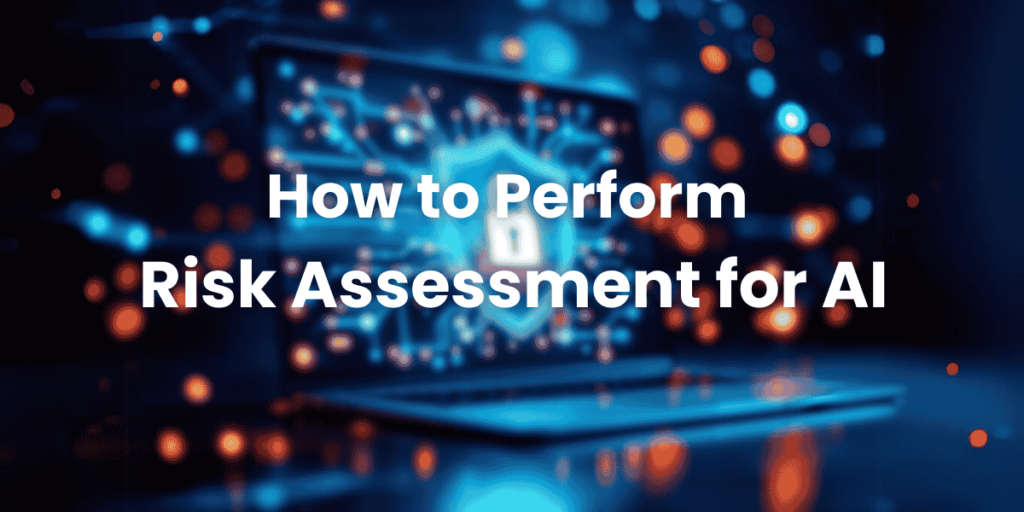 How to Perform Risk Assessment for AI